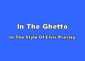 In The Ghetto

In The Style Of Elvis Presley