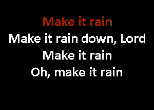 Make it rain
Make it rain down, Lord

Make it rain
Oh, make it rain