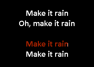 Make it rain
Oh, make it rain

Make it rain
Make it rain