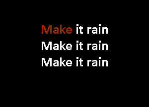 Make it rain
Make it rain

Make it rain