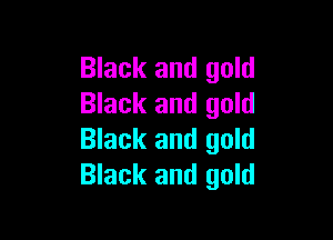 Black and gold
Black and gold

Black and gold
Black and gold