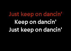 Just keep on dancin'
Keep on dancin'

Just keep on dancin'