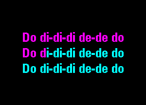 Do di-di-di de-de do

Do di-di-di de-de do
Do di-di-di de-de do