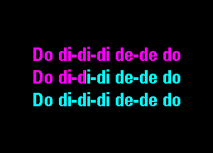 Do di-di-di de-de do

Do di-di-di de-de do
Do di-di-di de-de do