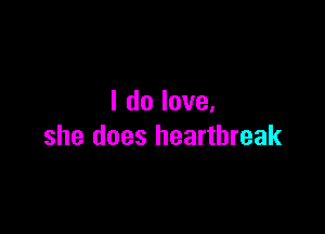 I do love.

she does heartbreak