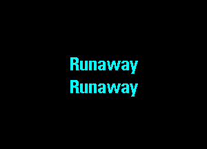 Runaway

Runaway