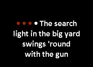 0 0 0 0 The search

light in the big yard
swings 'round
with the gun