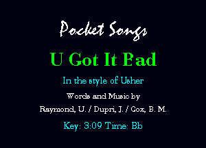 Podw't Sow
U Got It Bad

In the btyle of Usher

Words and Muaic by
Raymond U I DuprLI fCoz B, M.

Key 309 Tune Bb