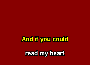 And if you could

read my heart
