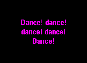 Dance!dance!

dance!dance!
Dance!