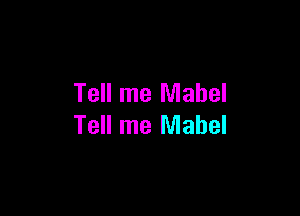 Tell me Mabel

Tell me Mabel