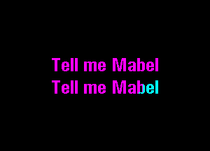 Tell me Mabel

Tell me Mabel