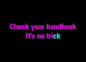 Check your handbook

It's no trick