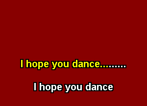 I hope you dance .........

I hope you dance