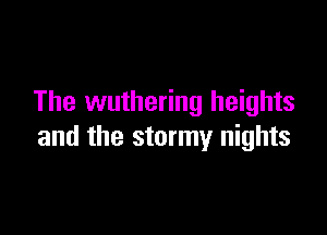 The wuthering heights

and the stormy nights