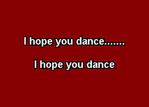 I hope you dance .......

I hope you dance