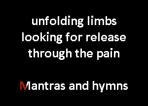 unfolding limbs
looking for release

through the pain

Mantras and hymns