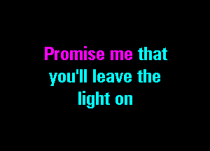 Promise me that

you'll leave the
light on