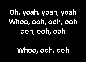 Oh, yeah, yeah, yeah
Whoo, ooh, ooh, ooh
ooh, ooh, ooh

Whoo, ooh, ooh