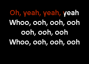 Oh, yeah, yeah, yeah
Whoo, ooh, ooh, ooh

ooh, ooh, ooh
Whoo, ooh, ooh, ooh