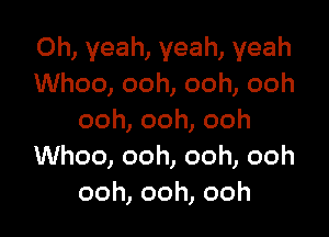 0h,veah,veah,yeah
Whoo, ooh, ooh, ooh

ooh, ooh, ooh
Whoo, ooh, ooh, ooh
ooh, ooh, ooh