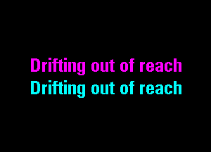 Drifting out of reach

Drifting out of reach