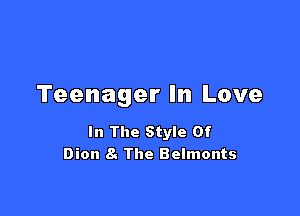 Teenager In Love

In The Style Of
Dion 8. The Belmonts
