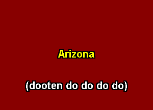 Arizona

(dooten do do do do)