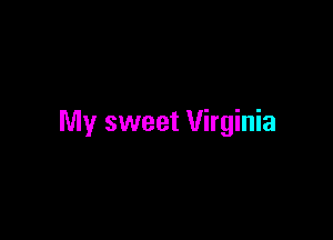 My sweet Virginia