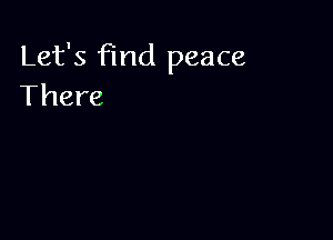 Let's find peace
There