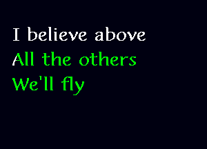 I believe above
All the others

We'll fly