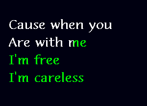 Cause when you
Are with me

I'm free
I'm careless