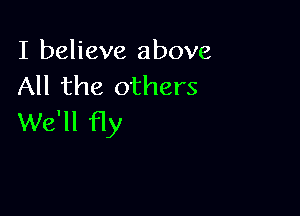 I believe above
All the others

We'll fly