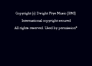 Copyright (c) Dwight Frye Music (EMU
hmmdorml copyright wound

All rights macrmd Used by pmown'