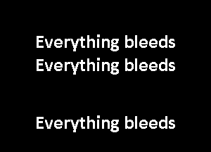 Everything bleeds
Everything bleeds

Everything bleeds
