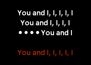 YouandLI,LLl
YouandLl,Ll
ooOOYouandl

YouandLl,LLl