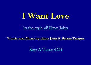I XVant Love

In the style of Elton John

Words and Music by Elton John 3c Bm'nic Tsupin

ICBYI A TiIDBI 424