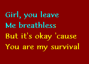 Girl, you leave
Me breathless

But it's okay 'cause

You are my survival