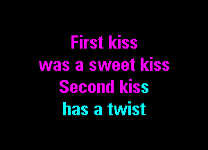 First kiss
was a sweet kiss

Second kiss
has a twist