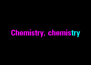 Chemistry. chemistry