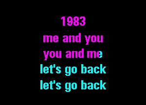 1933
me and you

you and me
let's go back

let's go back