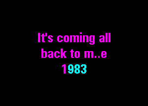 It's coming all

back to m..e
1983