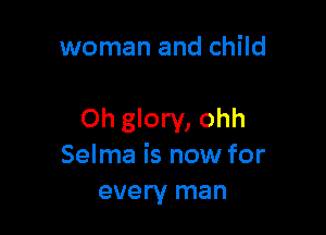woman and child

Oh glory, ohh
Selma is now for
every man