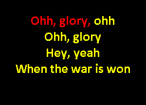 Ohh, glory, ohh
Ohh, glory

Hey, yeah
When the war is won