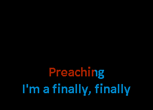 Preaching
I'm 8 finally, finally