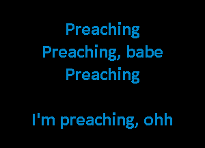 Preaching
Preaching, babe

Preaching

I'm preaching, ohh