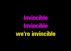 Invincible

Invincible
we're invincible