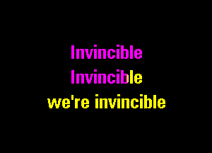 Invincible

Invincible
we're invincible