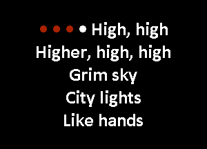 OOOOHmmhmh
Higher, high, high

Grim sky
City lights
Like hands