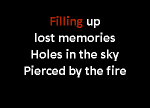Filling up
lost memories

Holes in the sky
Pierced by the fire